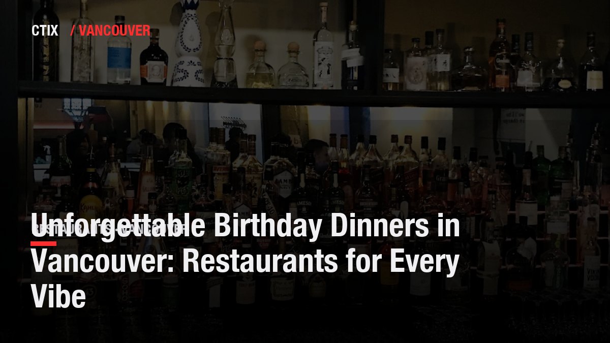 Unforgettable Birthday Dinners in Vancouver: Restaurants for Every Vibe
